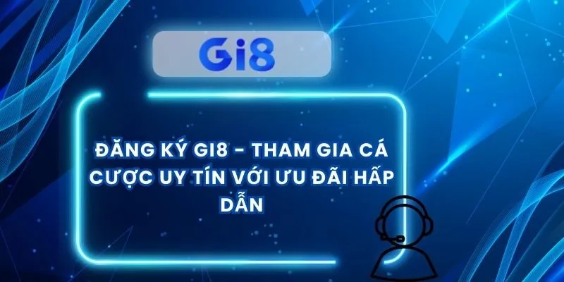Đăng Ký Gi8 - Tham Gia Cá Cược Uy Tín Với Ưu Đãi Hấp Dẫn