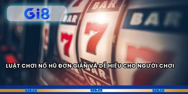 Luật chơi nổ hũ đơn giản và dễ hiểu cho người chơi