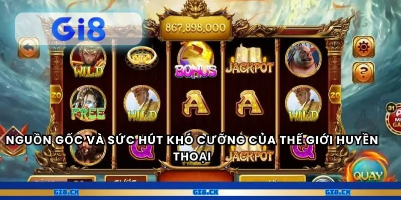 Nguồn gốc và sức hút khó cưỡng của thế giới huyền thoại