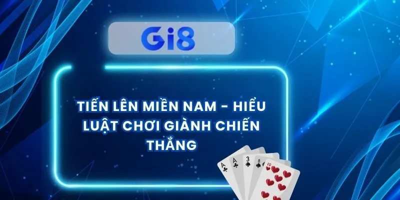 Tiến Lên Miền Nam - Hiểu Luật Chơi Giành Chiến Thắng