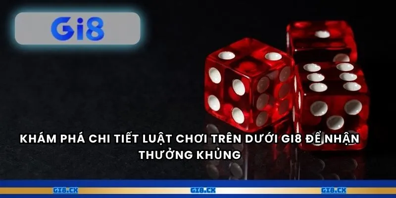 Khám phá chi tiết luật chơi trên dưới GI8 để nhận thưởng khủng